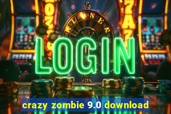 crazy zombie 9.0 download
